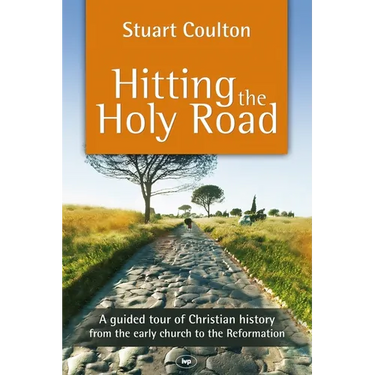 Hitting the Holy Road: A Guided Tour Of Christian History From The Early Church To The Reformation