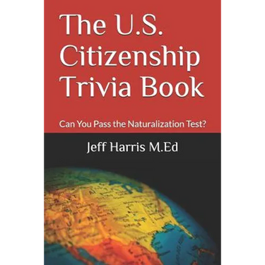 The U.S. Citizenship Trivia Book: Can You Pass the Naturalization Test?