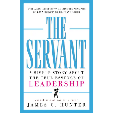 The Servant: A Simple Story about the True Essence of Leadership