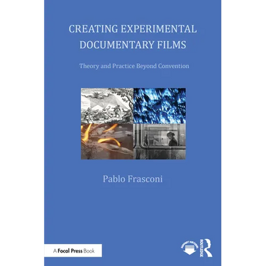 Creating Experimental Documentary Films: Theory and Practice Beyond Convention