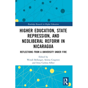 Higher Education, State Repression, and Neoliberal Reform in Nicaragua: Reflections from a University under Fire