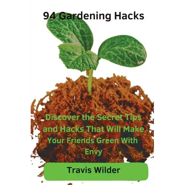 94 Gardening Hacks: Discover the Secret Tips and Hacks That Will Make Your Friends Green With Envy