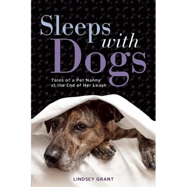 Sleeps with Dogs: Tales of a Pet Nanny at the End of Her Leash