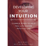 Developing Your Intuition: 5 Simple Steps To Help You Live a More Intuitive Life