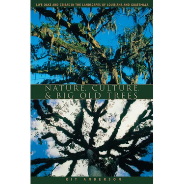 Nature, Culture, and Big Old Trees: Live Oaks and Ceibas in the Landscapes of Louisiana and Guatemala