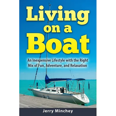 Living on a Boat: An Inexpensive Lifestyle with the Right Mix of Fun, Adventure, and Relaxation