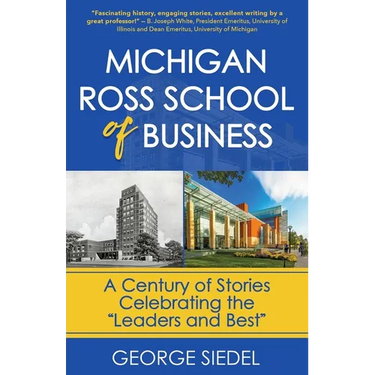 Michigan Ross School of Business: A Century of Stories Celebrating the "Leaders and Best"
