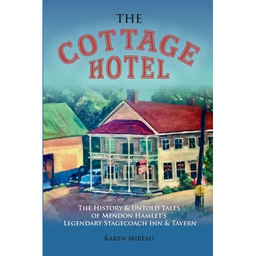 The Cottage Hotel: The History & Untold Tales of Mendon Hamlet's Legendary Stagecoach Inn & Tavern