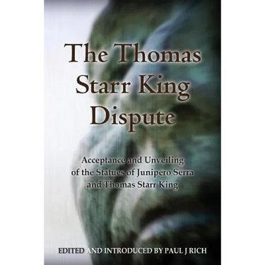 The Thomas Starr King Dispute: Acceptance and Unveiling of the Statues of Junipero Serra and Thomas Starr King
