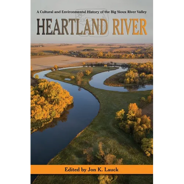 Heartland River: A Cultural and Environmental History of the Big Sioux River Valley