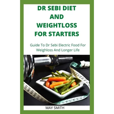 Dr Sebi Diet and Weightloss for Starters: Guide To Dr Sebi Electric Food For Weighloss And Longer Life
