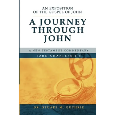 A Journey Through John: An Exposition of the Gospel of John Chapters 1-5