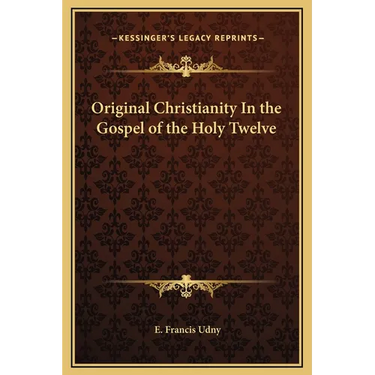 Original Christianity In the Gospel of the Holy Twelve
