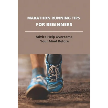 Marathon Running Tips For Beginners: Advice Help Overcome Your Mind Before: First Marathon Running Tips