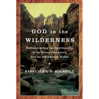 God in the Wilderness: Rediscovering the Spirituality of the Great Outdoors with the Adventure Rabbi