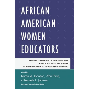 African American Women Educators: A Critical Examination of Their Pedagogies, Educational Ideas, and Activism from the Nineteenth to the Mid-twentieth