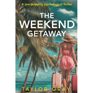 The Weekend Getaway: A jaw-dropping psychological thriller