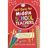 Self Care for Middle School Teachers - 37 Habits to Avoid Burnout, De-Stress And Take Care of Yourself