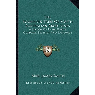 The Booandik Tribe Of South Australian Aborigines: A Sketch Of Their Habits, Customs, Legends And Language