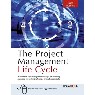 The Project Management Life Cycle: A Complete Step-By-Step Methodology for Initiating Planning Executing and Closing the Project