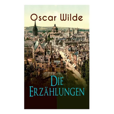 Oscar Wilde: Die Erzählungen: Das Gespenst Von Canterville, Lord Arthur Saviles Verbrechen, Die Sphinx Ohne Geheimnis, Der Ergebene Freund, Modellmill