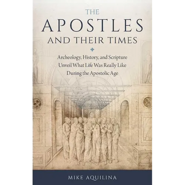 The Apostles and Their Times: Archeology, History, and Scripture Unveil What Life Was Really Like During the Apostolic Age
