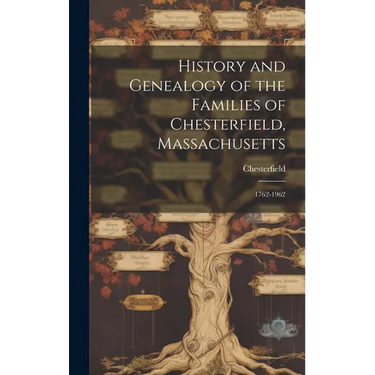 History and Genealogy of the Families of Chesterfield, Massachusetts; 1762-1962