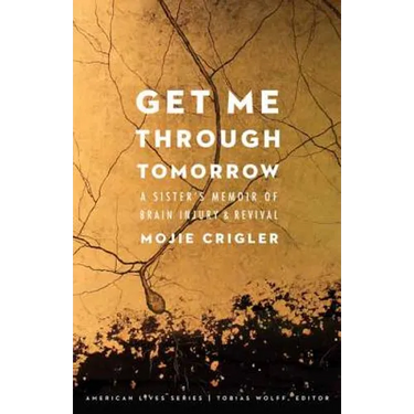Get Me Through Tomorrow: A Sister's Memoir of Brain Injury and Revival