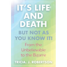 "It's Life And Death, But Not As You Know It!: From the Unbelievable to the Bizarre "