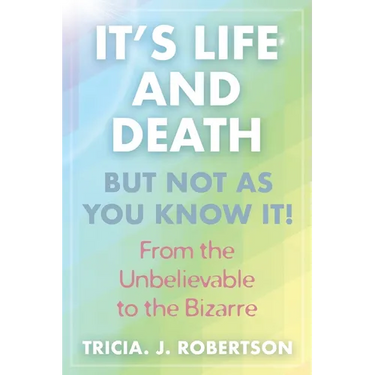 "It's Life And Death, But Not As You Know It!: From the Unbelievable to the Bizarre "