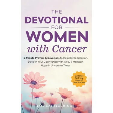 The Devotional for Women with Cancer: 5-Minute Prayers & Devotions to Help Battle Isolation, Deepen Your Connection with God, & Maintain Hope in Uncer