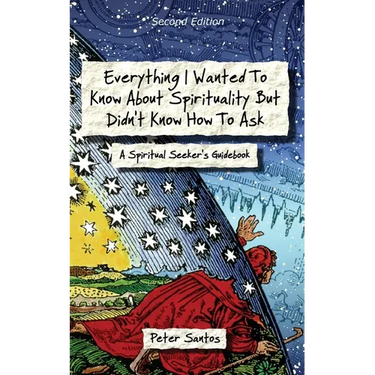 Everything I Wanted to Know about Spirituality but Didn't Know How to Ask: A Spiritual Seeker's Guidebook
