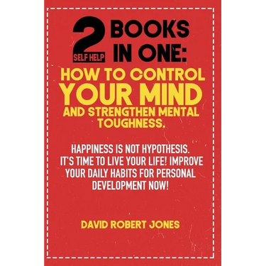 2 Self Help Books in One: How to Control Your Mind and Strengthen Mental Toughness: Happiness Is Not Hypothesis. It's Time to Live Your Life! Im