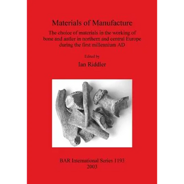 Materials of Manufacture: The choice of materials in the working of bone and antler in northern and central Europe during the first millennium AD