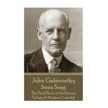 John Galsworthy - Swan Song: The Third Book of the Second Trilogy (A Modern Comedy)