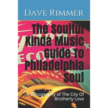 The Soulful Kinda Music Guide To Philadelphia Soul: A Discography of The City Of Brotherly Love