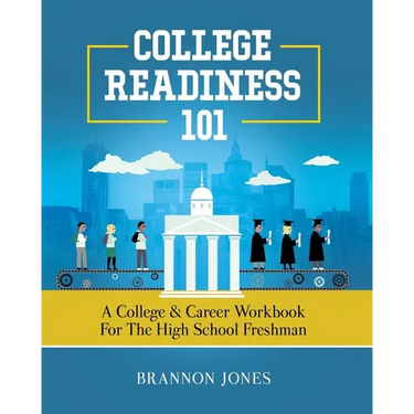 College Readiness 101: A College & Career Workbook for the High School Freshman