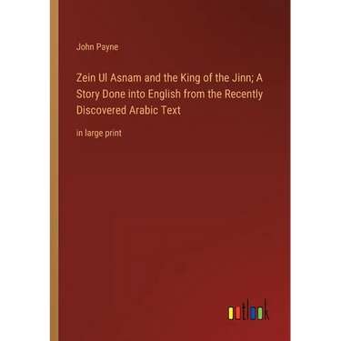 Zein Ul Asnam and the King of the Jinn; A Story Done into English from the Recently Discovered Arabic Text: in large print