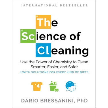 The Science of Cleaning: Use the Power of Chemistry to Clean Smarter, Easier, and Safer-With Solutions for Every Kind of Dirt