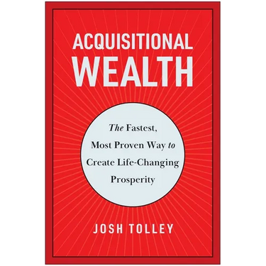 Acquisitional Wealth: The Fastest, Most Proven Way to Create Life-Changing Prosperity