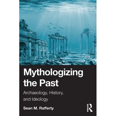 Mythologizing the Past: Archaeology, History, and Ideology