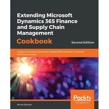 Extending Microsoft Dynamics 365 Finance and Supply Chain Management Cookbook, Second Edition