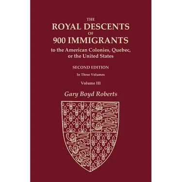 The Royal Descents of 900 Immigrants to the American Colonies, Quebec, or the United States Who Were Themselves Notable or Left Descendants Notable in