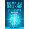 The Mindful Leadership Blueprint: A Practical Guide