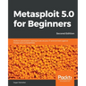 Metasploit 5.0 for Beginners - Second Edition: Perform penetration testing to secure your IT environment against threats and vulnerabilities