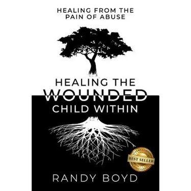 Healing The Wounded Child Within: A Guide to Healing the Pain of Abuse