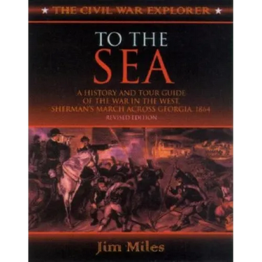 To the Sea: A History and Tour Guide of the War in the West, Sherman's March Across Georgia and Through the Carolinas, 1864-1865