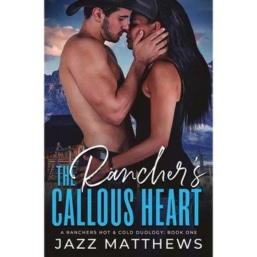 The Rancher's Callous Heart: A Rancher's Hot & Cold Duology: Book One