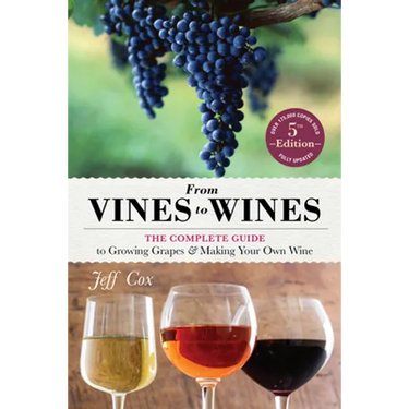 From Vines to Wines, 5th Edition: The Complete Guide to Growing Grapes and Making Your Own Wine