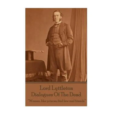 Sir George Lyttleton - Dialogues Of The Dead: "Women, like princes, find few real friends"